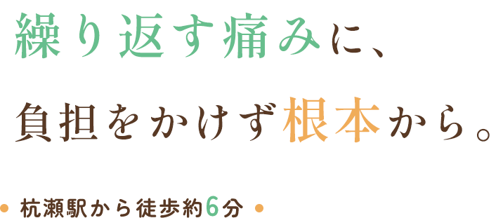 繰り返す痛みに、負担をかけず根本から。
